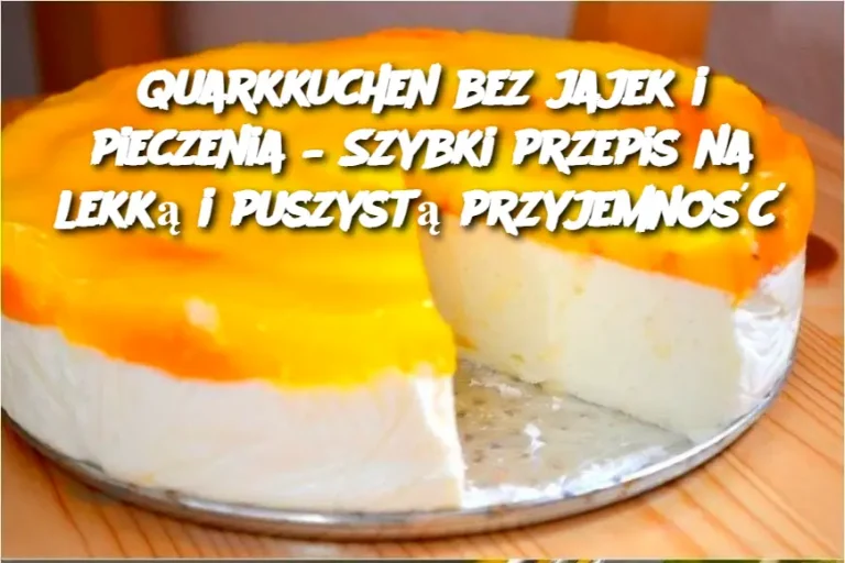 Quarkkuchen bez jajek i pieczenia – Szybki przepis na lekką i puszystą przyjemność