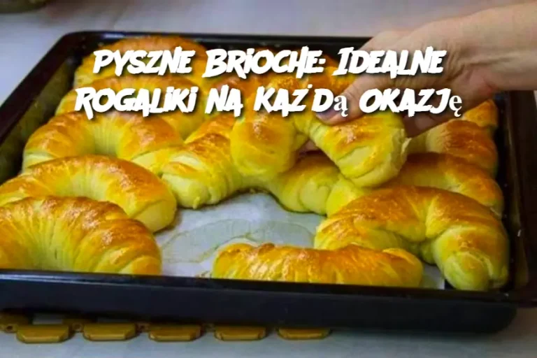 Pyszne Brioche: Idealne Rogaliki na Każdą Okazję