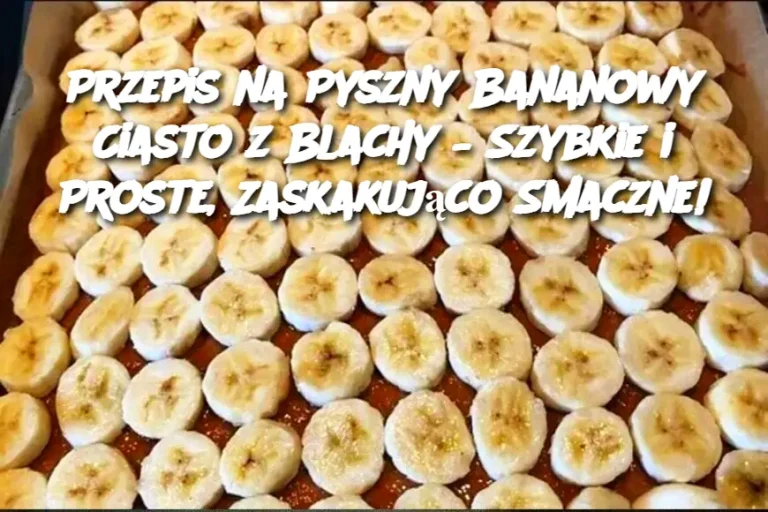 Przepis na Pyszny Bananowy Ciasto z Blachy – Szybkie i Proste, Zaskakująco Smaczne!