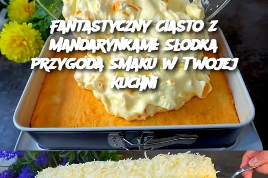 Fantastyczny Ciasto z Mandarynkami: Słodka Przygoda Smaku w Twojej Kuchni