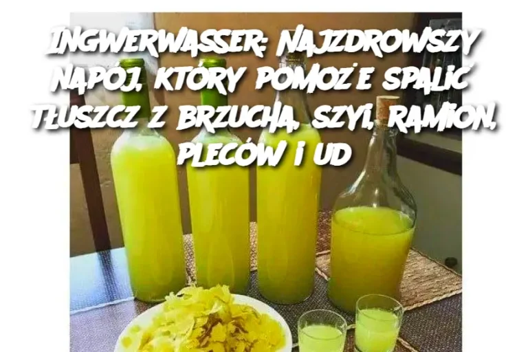 Ingwerwasser: Najzdrowszy napój, który pomoże spalić tłuszcz z brzucha, szyi, ramion, pleców i ud