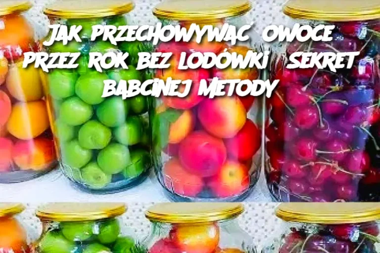 Jak przechowywać owoce przez rok bez lodówki? Sekret babcinej metody