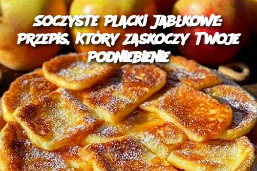 Soczyste Placki Jabłkowe: Przepis, Który Zaskoczy Twoje Podniebienie