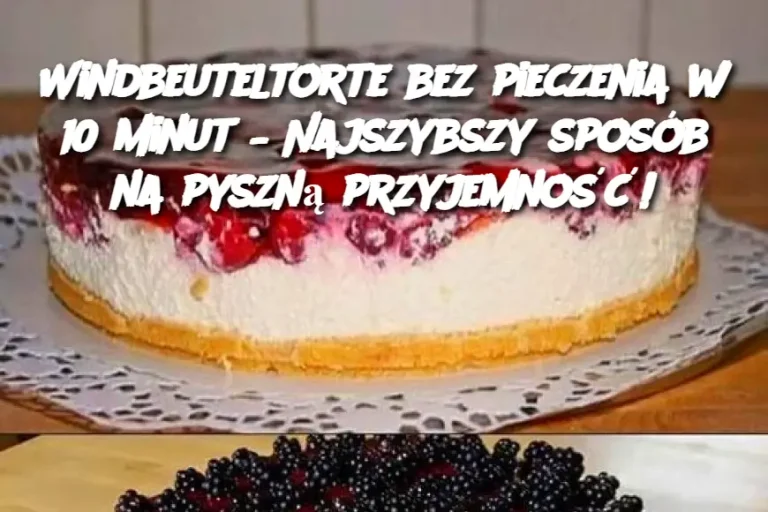 Windbeuteltorte bez pieczenia w 10 minut – Najszybszy sposób na pyszną przyjemność!