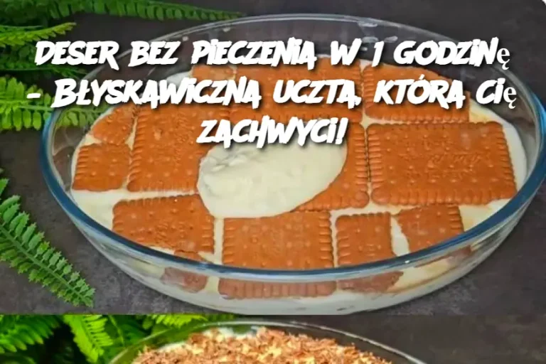 Deser bez pieczenia w 1 godzinę – Błyskawiczna uczta, która Cię zachwyci!