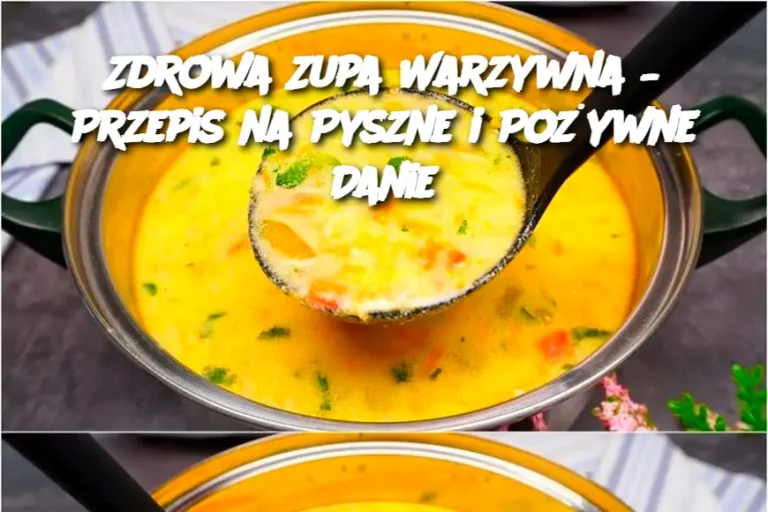 Zdrowa Zupa Warzywna – Przepis na Pyszne i Pożywne Danie