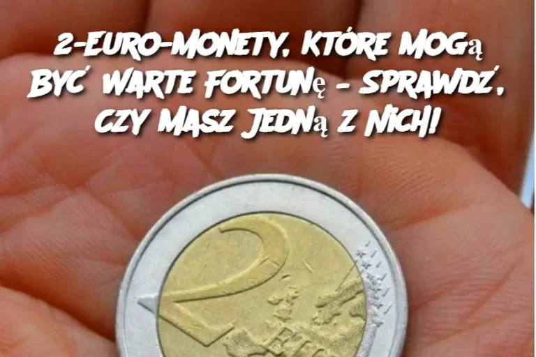 2-Euro-Monety, Które Mogą Być Warte Fortunę – Sprawdź, Czy Masz Jedną z Nich!