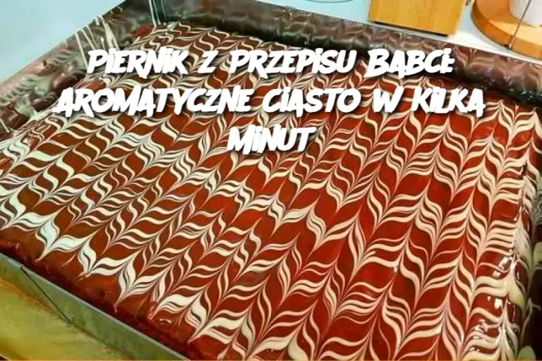 Piernik z Przepisu Babci: Aromatyczne Ciasto w Kilka Minut