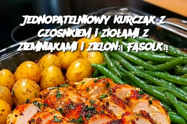 Jednopatelniowy Kurczak z Czosnkiem i Ziołami z Ziemniakami i Zieloną Fasolką