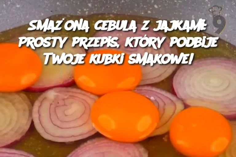 Smażona cebula z jajkami: Prosty przepis, który podbije Twoje kubki smakowe!