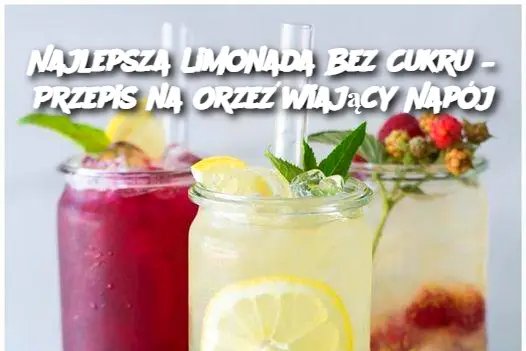 Najlepsza Limonada Bez Cukru – Przepis na Orzeźwiający Napój