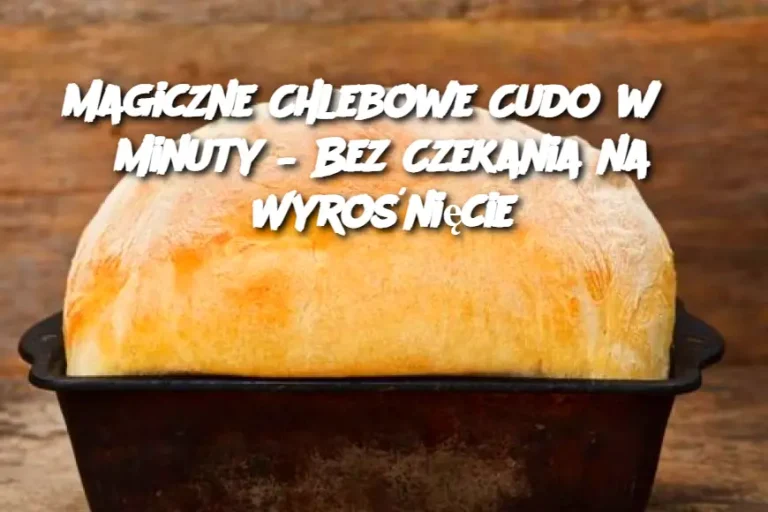 Magiczne Chlebowe Cudo w 3 Minuty – Bez Czekania na Wyrośnięcie