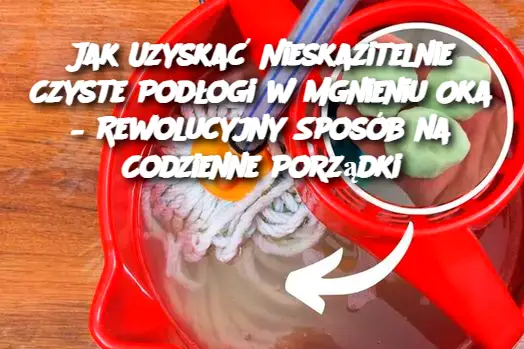 Jak Uzyskać Nieskazitelnie Czyste Podłogi w Mgnieniu Oka – Rewolucyjny Sposób na Codzienne Porządki