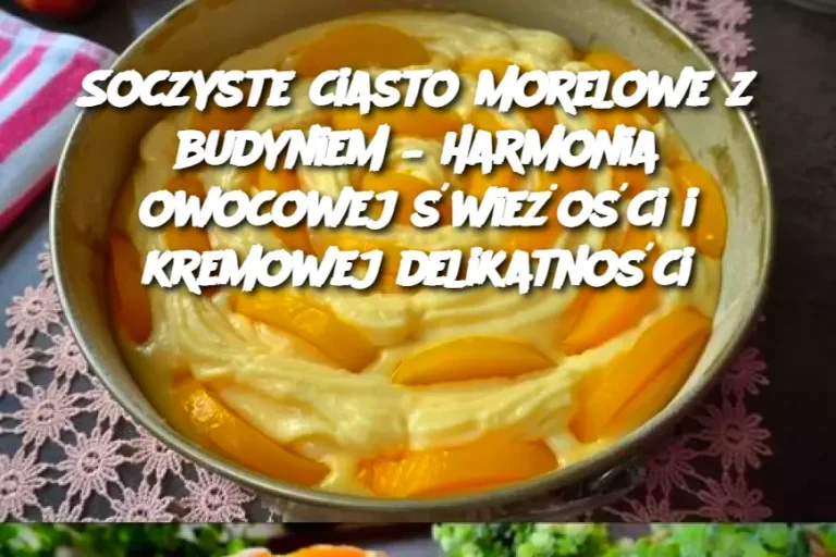 Soczyste ciasto morelowe z budyniem – harmonia owocowej świeżości i kremowej delikatności