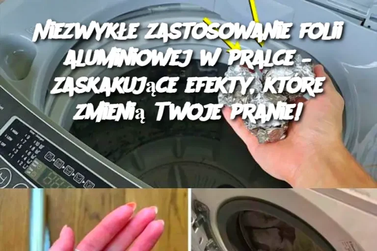 Niezwykłe zastosowanie folii aluminiowej w pralce – Zaskakujące efekty, które zmienią Twoje pranie!