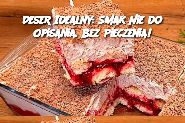 Deser Idealny: Smak Nie do Opisania, Bez Pieczenia!