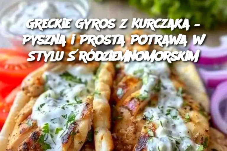 Greckie Gyros z Kurczaka – Pyszna i Prosta Potrawa w Stylu Śródziemnomorskim