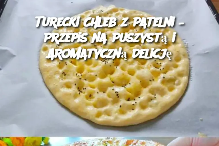 Turecki Chleb z Patelni – Przepis na Puszystą i Aromatyczną Delicję