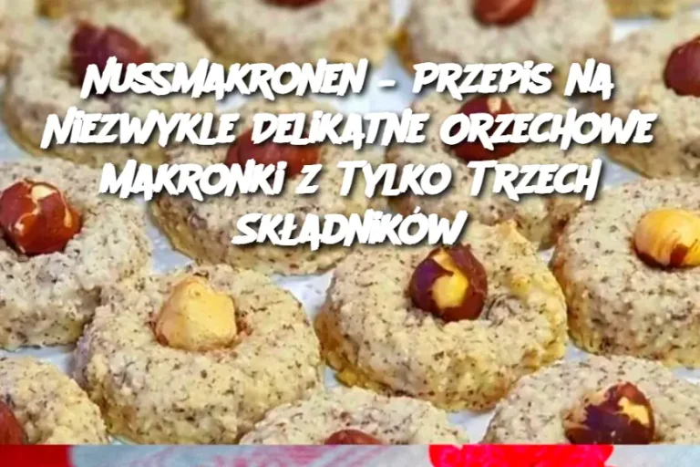 Nussmakronen – Przepis na Niezwykle Delikatne Orzechowe Makronki z Tylko Trzech Składników