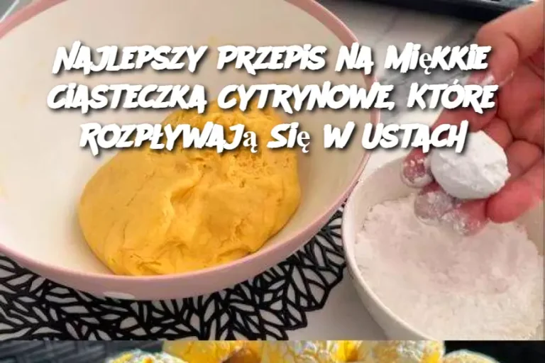 Najlepszy Przepis na Miękkie Ciasteczka Cytrynowe, Które Rozpływają Się w Ustach