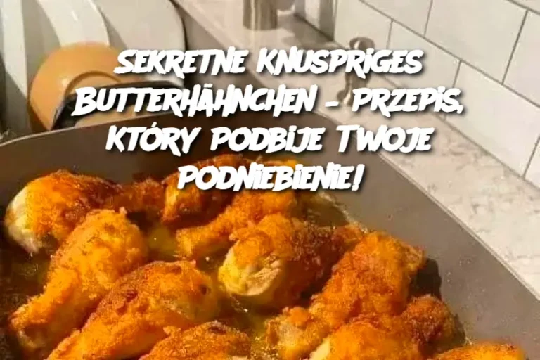 Sekretne Knuspriges Butterhähnchen – Przepis, Który Podbije Twoje Podniebienie!