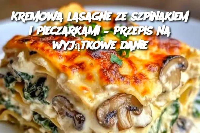 Kremowa lasagne ze szpinakiem i pieczarkami – przepis na wyjątkowe danie