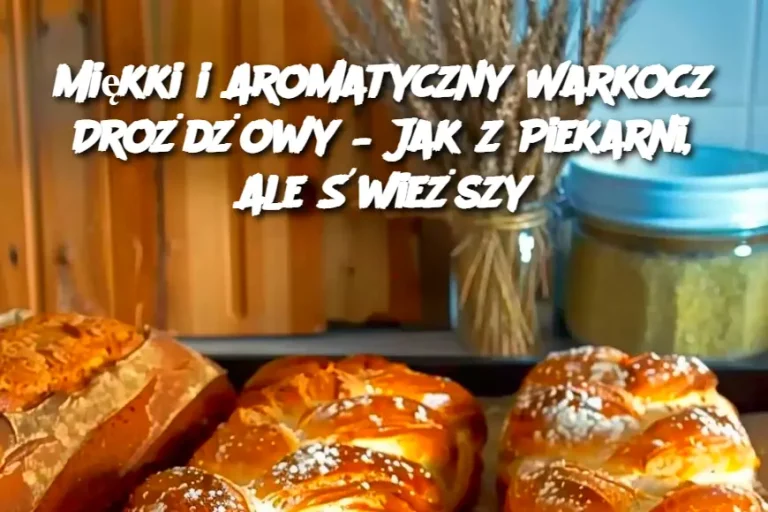 Miękki i Aromatyczny Warkocz Drożdżowy – Jak z Piekarni, Ale Świeższy