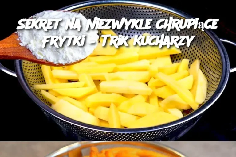 Sekret na Niezwykle Chrupiące Frytki – Trik Kucharzy