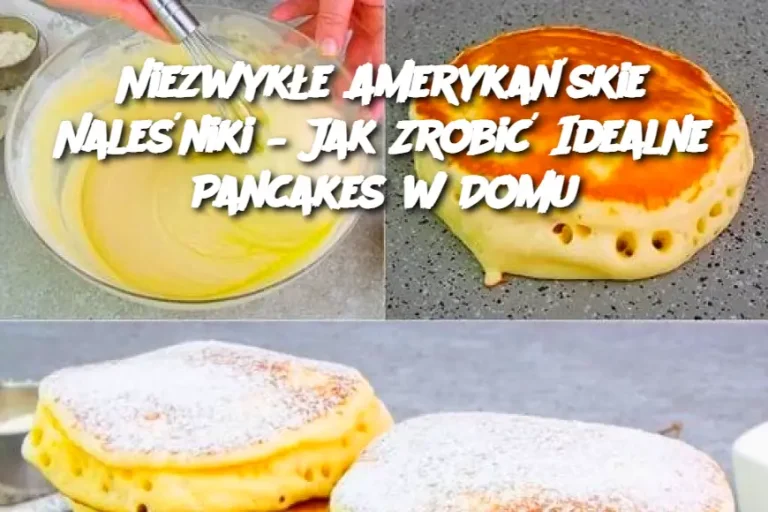 Niezwykłe Amerykańskie Naleśniki – Jak Zrobić Idealne Pancakes w Domu