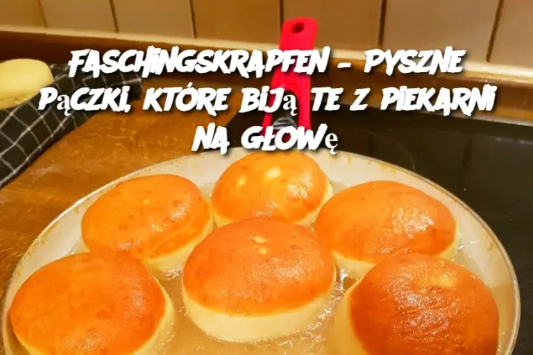 Faschingskrapfen – Pyszne pączki, które biją te z piekarni na głowę