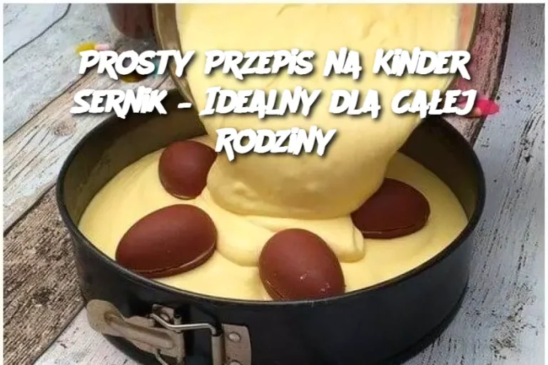 Prosty Przepis na Kinder Sernik – Idealny dla Całej Rodziny