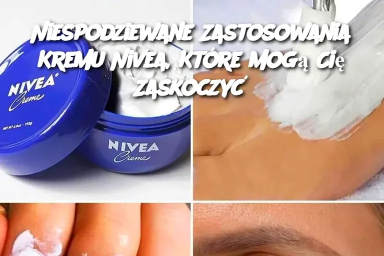 Niespodziewane Zastosowania Kremu Nivea, Które Mogą Cię Zaskoczyć