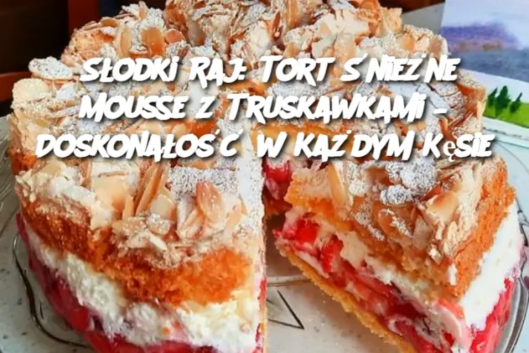 Słodki Raj: Tort Śnieżne Mousse z Truskawkami – Doskonałość w Każdym Kęsie