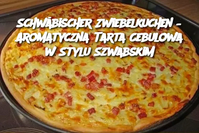 Schwäbischer Zwiebelkuchen – Aromatyczna Tarta Cebulowa w Stylu Szwabskim