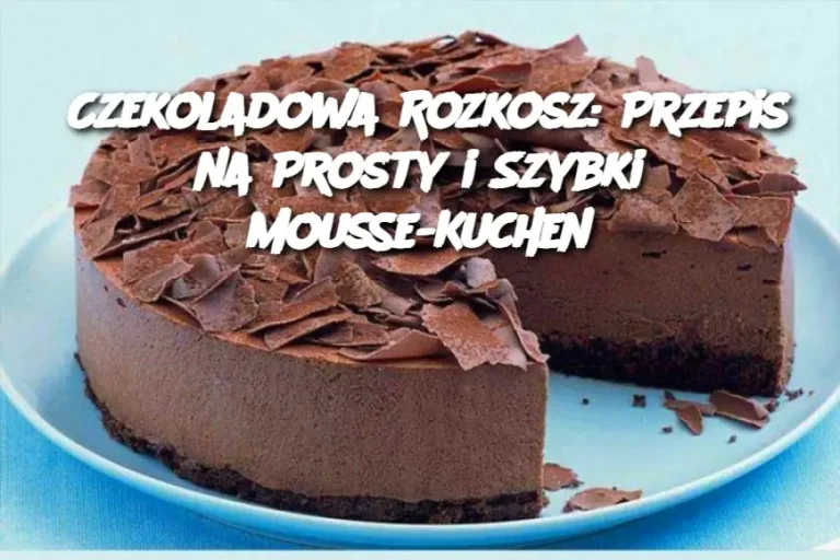 Czekoladowa Rozkosz: Przepis na Prosty i Szybki Mousse-Kuchen