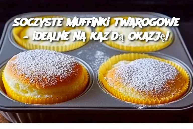 Soczyste muffinki twarogowe – idealne na każdą okazję!