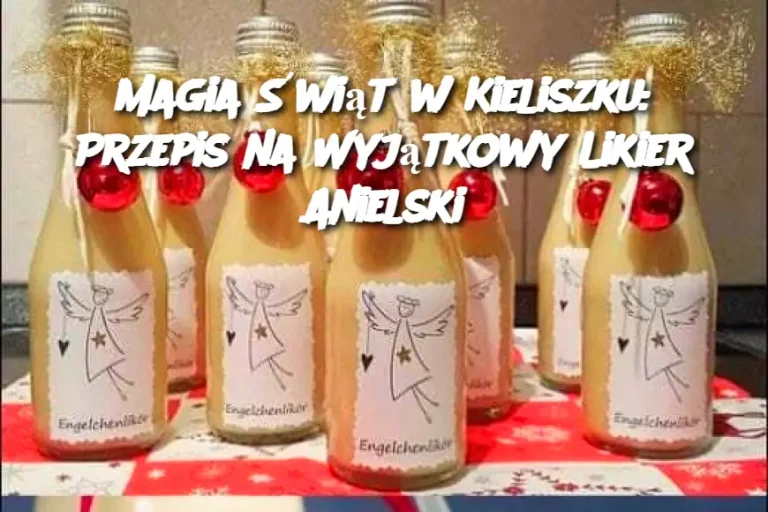 Magia Świąt w Kieliszku: Przepis na Wyjątkowy Likier Anielski