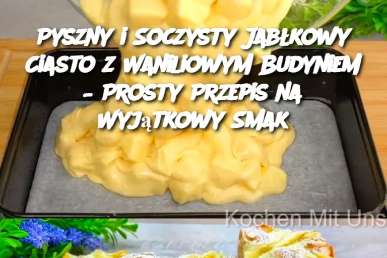 Pyszny i Soczysty Jabłkowy Ciasto z Waniliowym Budyniem – Prosty Przepis na Wyjątkowy Smak