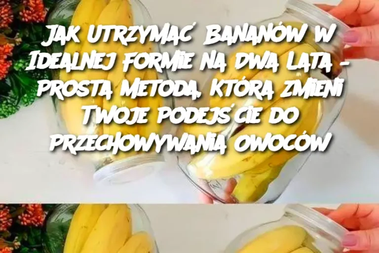 Jak Utrzymać Bananów w Idealnej Formie na Dwa Lata – Prosta Metoda, Która Zmieni Twoje Podejście do Przechowywania Owoców