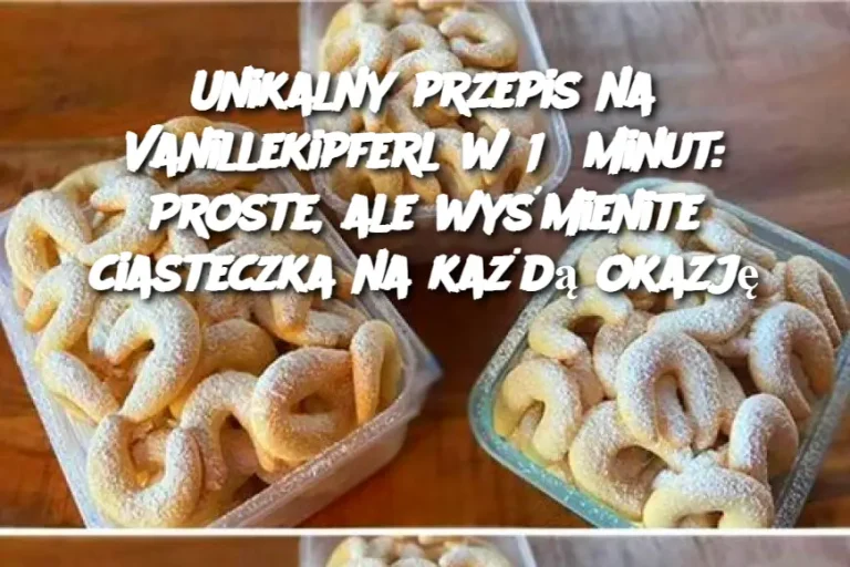 Unikalny przepis na Vanillekipferl w 15 minut: Proste, ale wyśmienite ciasteczka na każdą okazję