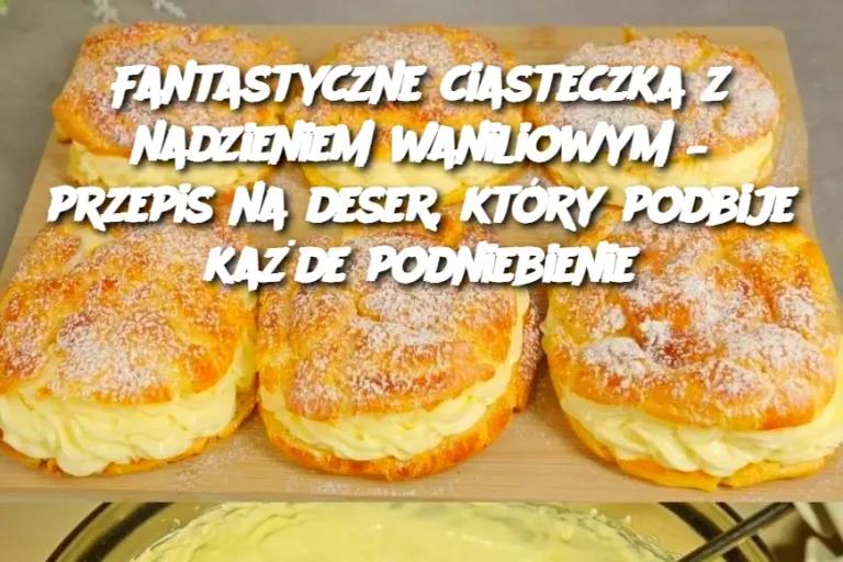 Fantastyczne ciasteczka z nadzieniem waniliowym – przepis na deser, który podbije każde podniebienie