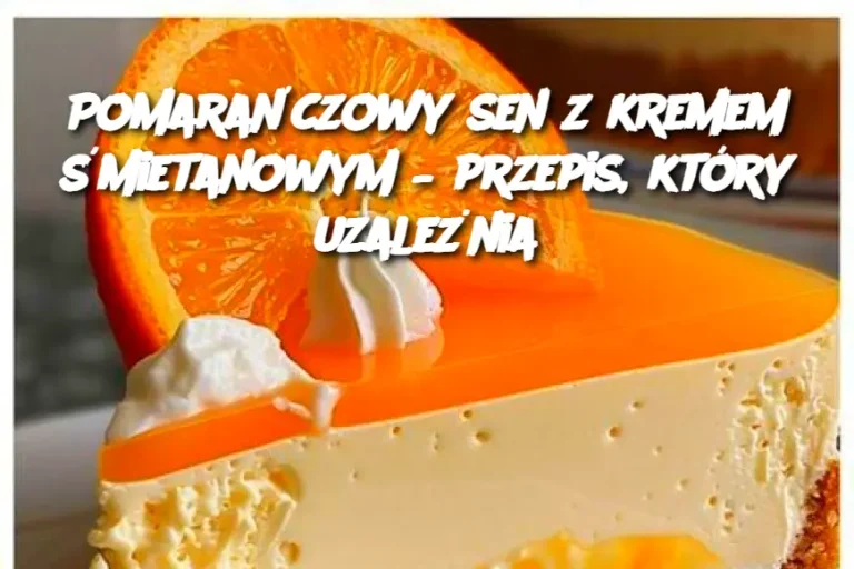 Pomarańczowy sen z kremem śmietanowym – przepis, który uzależnia