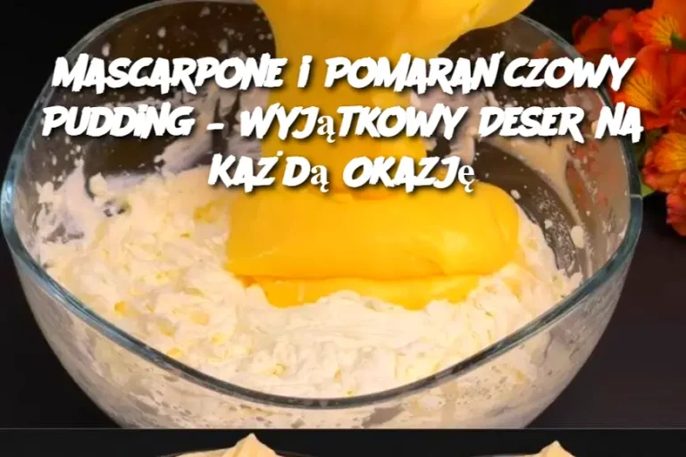 Mascarpone i Pomarańczowy Pudding – Wyjątkowy Deser na Każdą Okazję