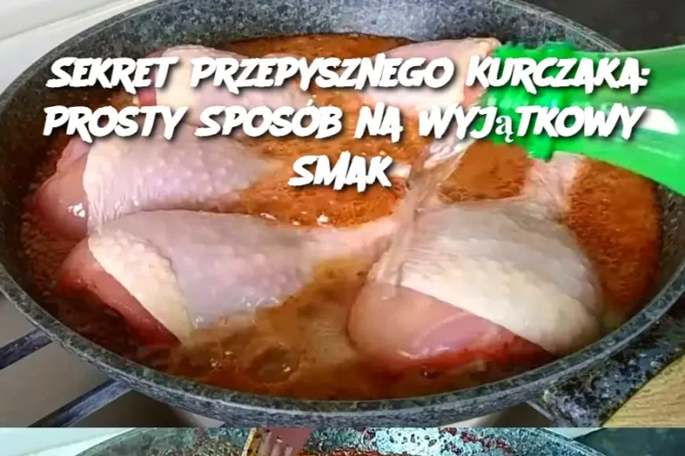 Sekret Przepysznego Kurczaka: Prosty Sposób na Wyjątkowy Smak