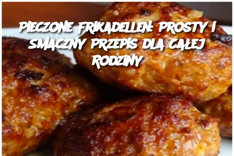 Pieczone Frikadellen: Prosty i Smaczny Przepis dla Całej Rodziny