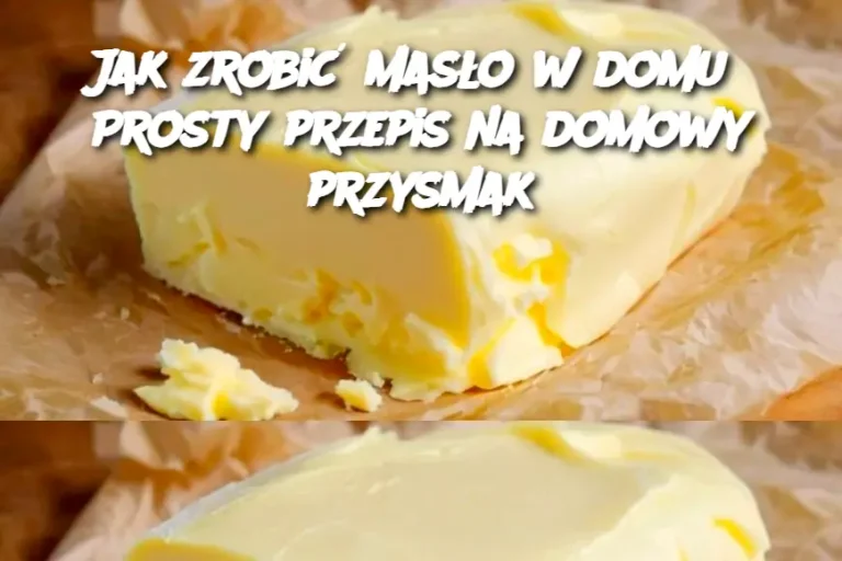 Jak zrobić masło w domu? Prosty przepis na domowy przysmak