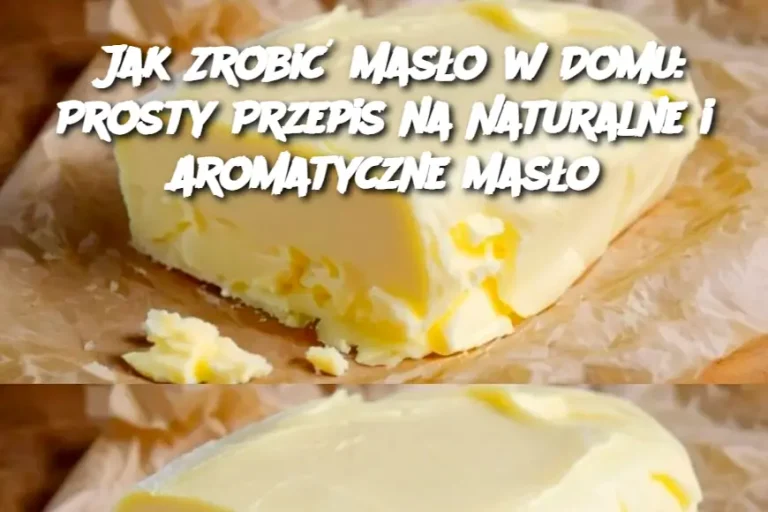 Jak Zrobić Masło w Domu: Prosty Przepis na Naturalne i Aromatyczne Masło