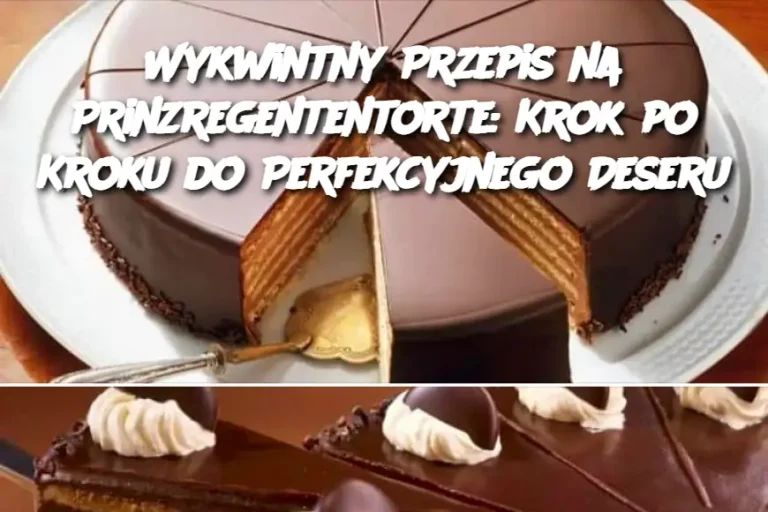 Wykwintny Przepis na Prinzregententorte: Krok po Kroku do Perfekcyjnego Deseru