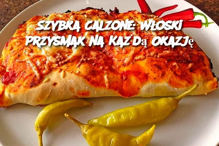 Szybka Calzone: Włoski Przysmak na Każdą Okazję