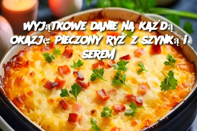 Wyjątkowe danie na każdą okazję: Pieczony ryż z szynką i serem